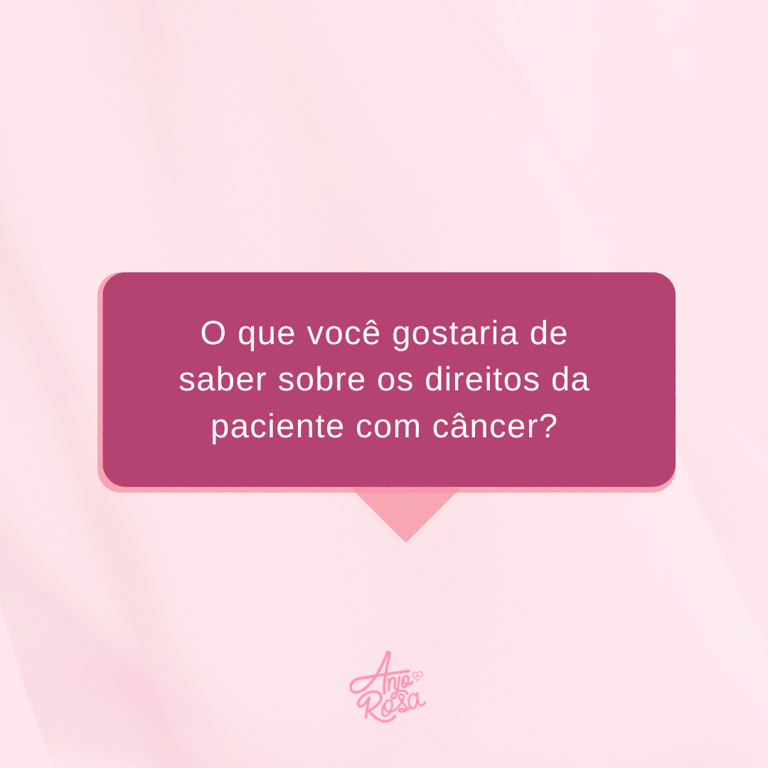 Direitos da paciente com Câncer de Mama. Qual é a sua dúvida?